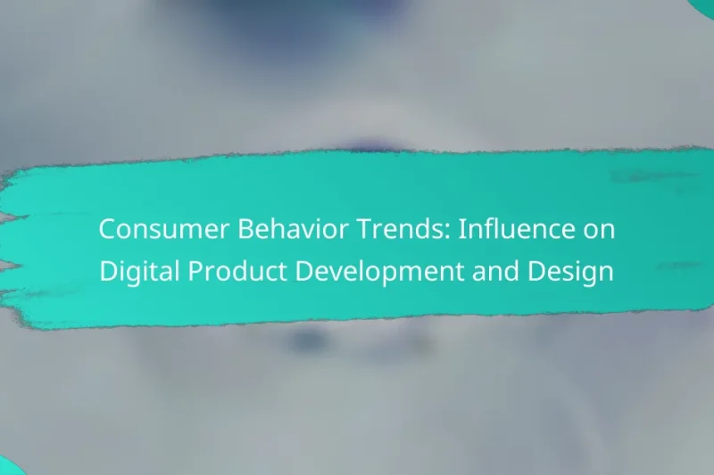 Consumer Behavior Trends: Influence on Digital Product Development and Design