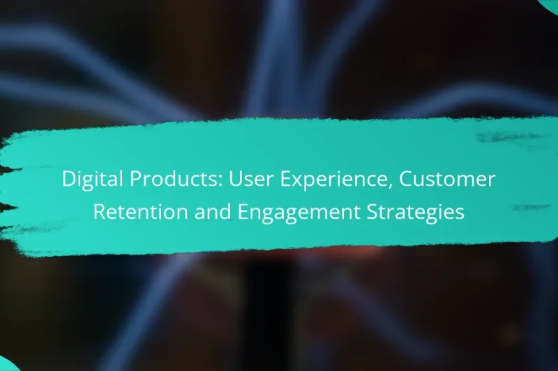 Digital Products: User Experience, Customer Retention and Engagement Strategies