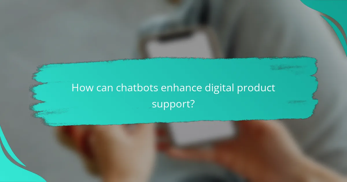 How can chatbots enhance digital product support?