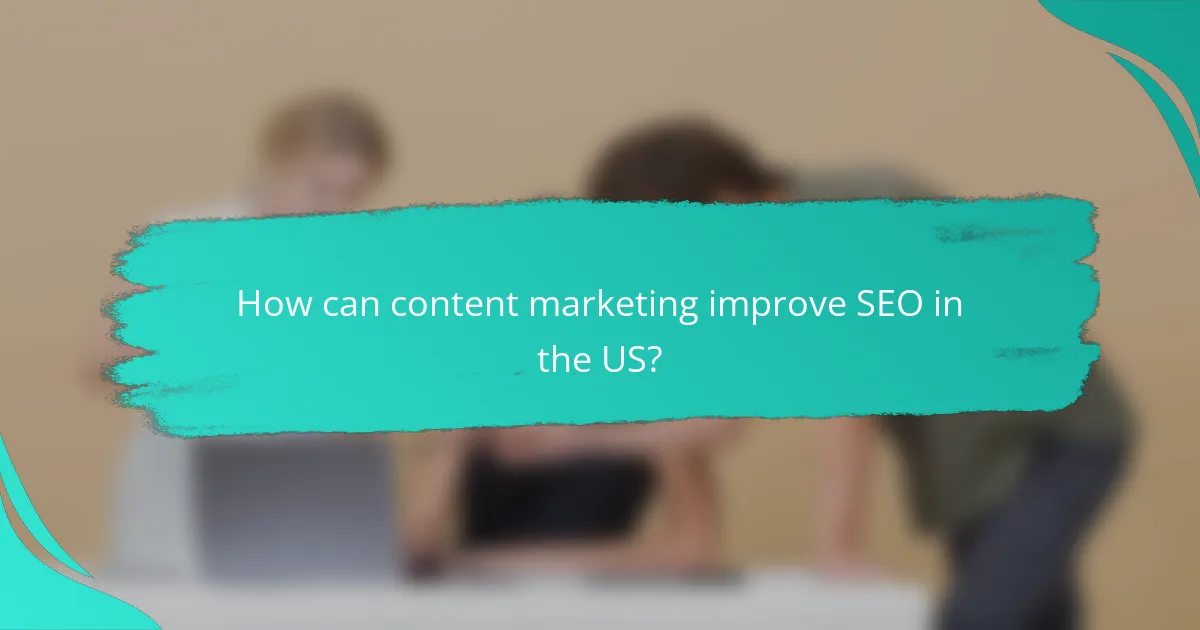 How can content marketing improve SEO in the US?