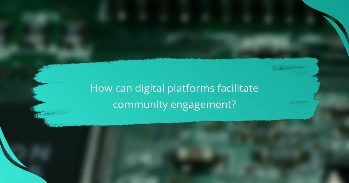 How can digital platforms facilitate community engagement?