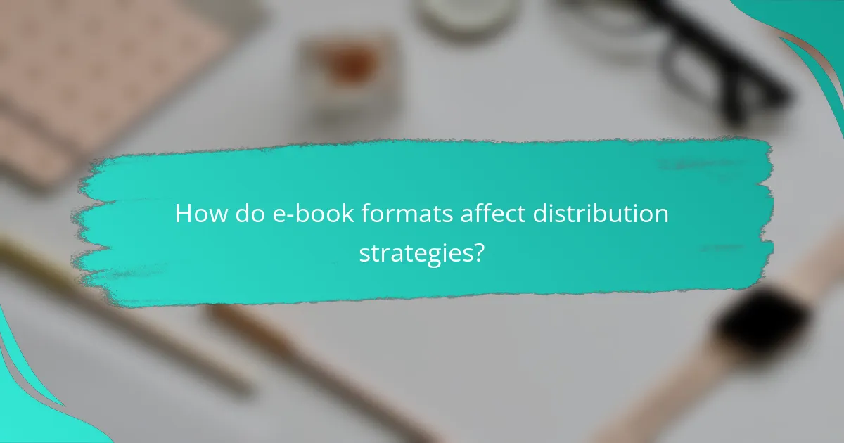 How do e-book formats affect distribution strategies?