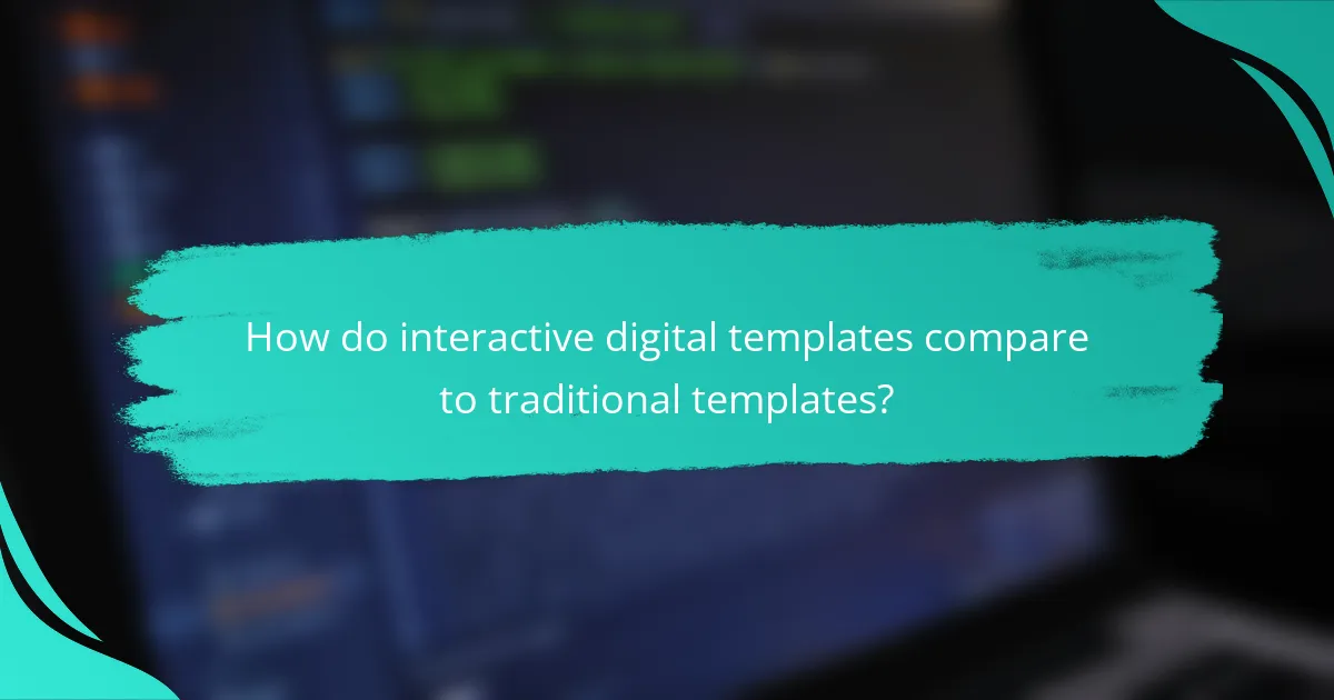 How do interactive digital templates compare to traditional templates?