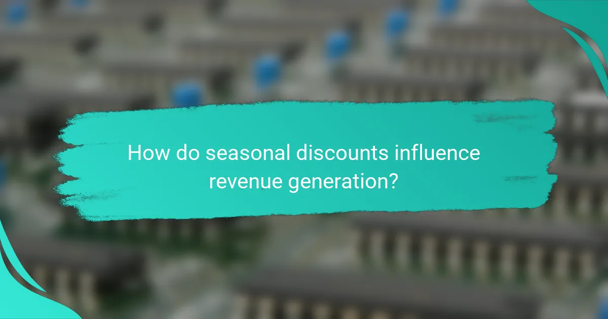 How do seasonal discounts influence revenue generation?