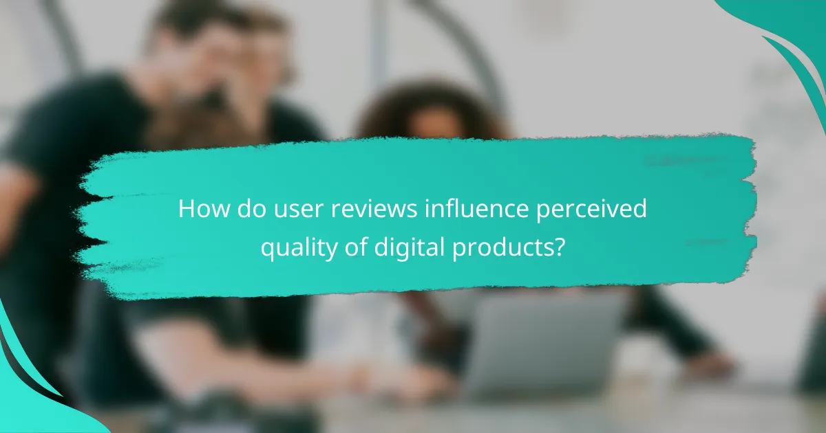 How do user reviews influence perceived quality of digital products?