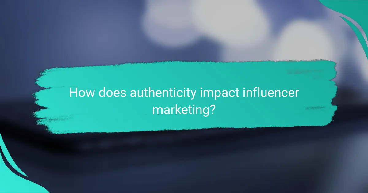 How does authenticity impact influencer marketing?