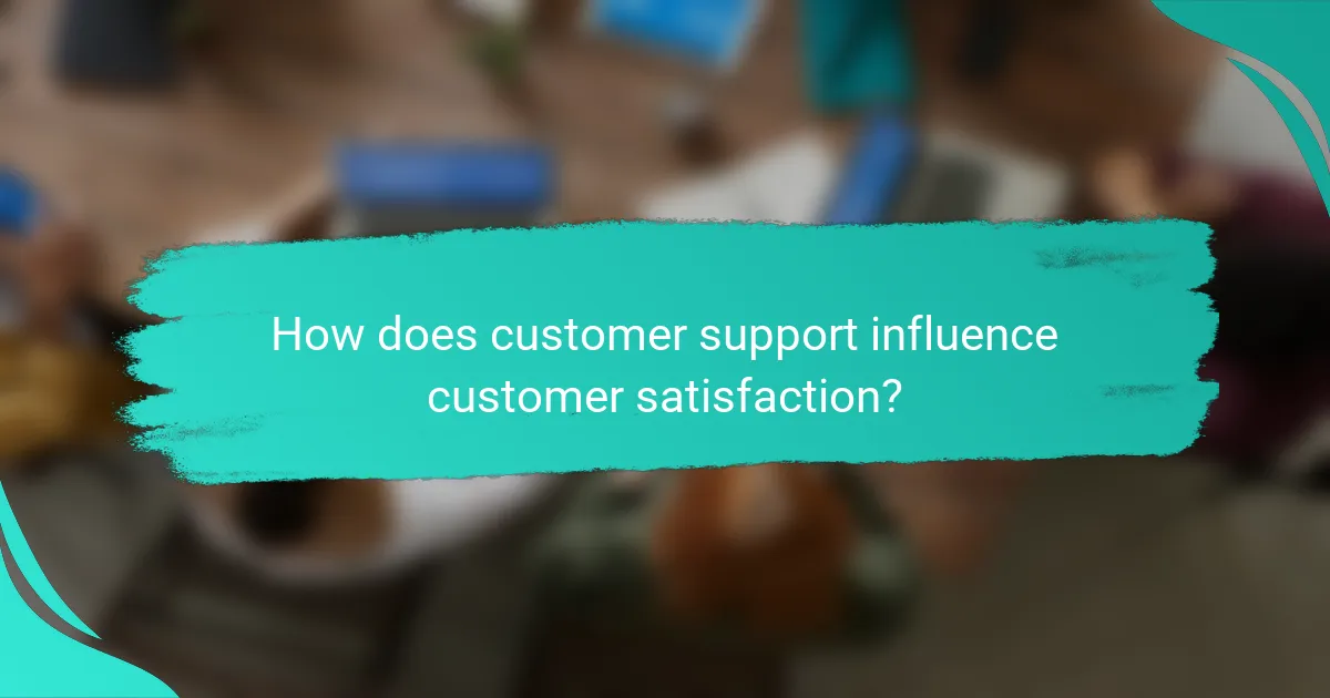 How does customer support influence customer satisfaction?