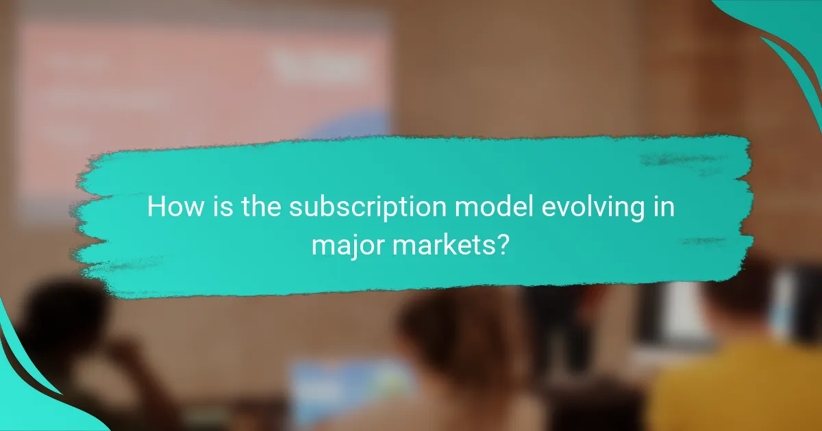How is the subscription model evolving in major markets?