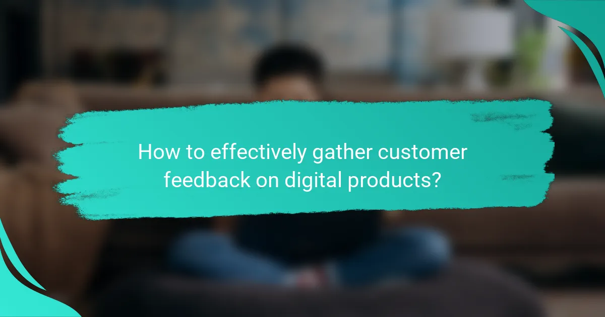 How to effectively gather customer feedback on digital products?