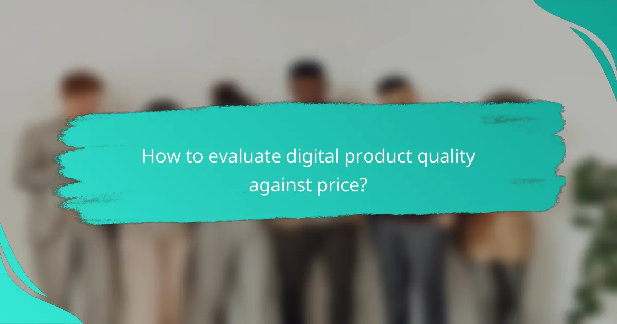 How to evaluate digital product quality against price?