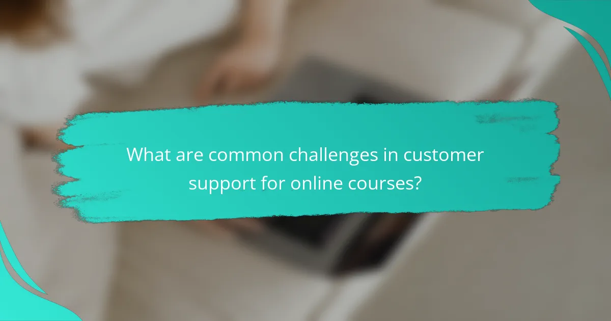 What are common challenges in customer support for online courses?