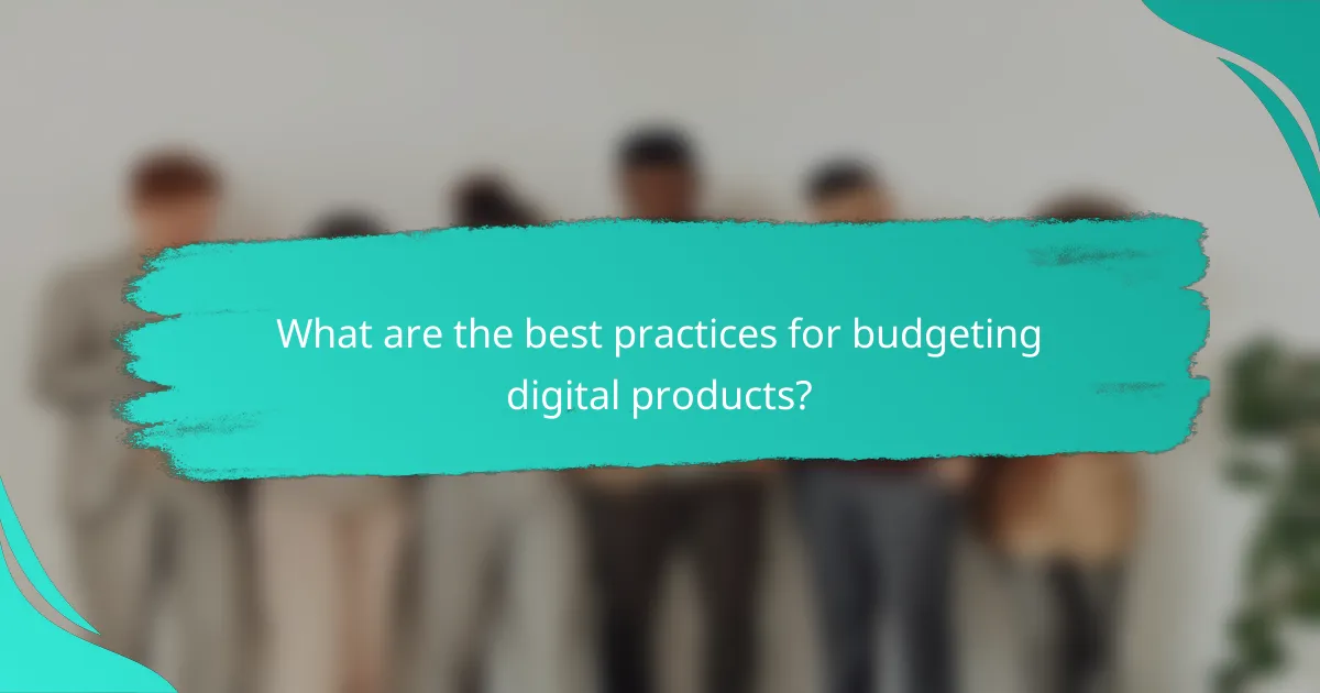 What are the best practices for budgeting digital products?