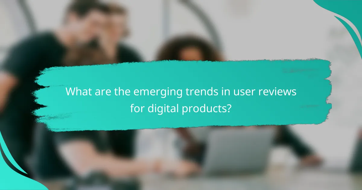 What are the emerging trends in user reviews for digital products?