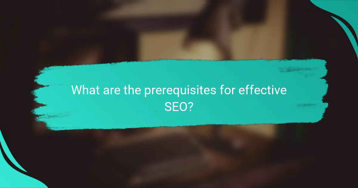 What are the prerequisites for effective SEO?