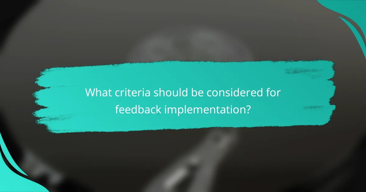 What criteria should be considered for feedback implementation?