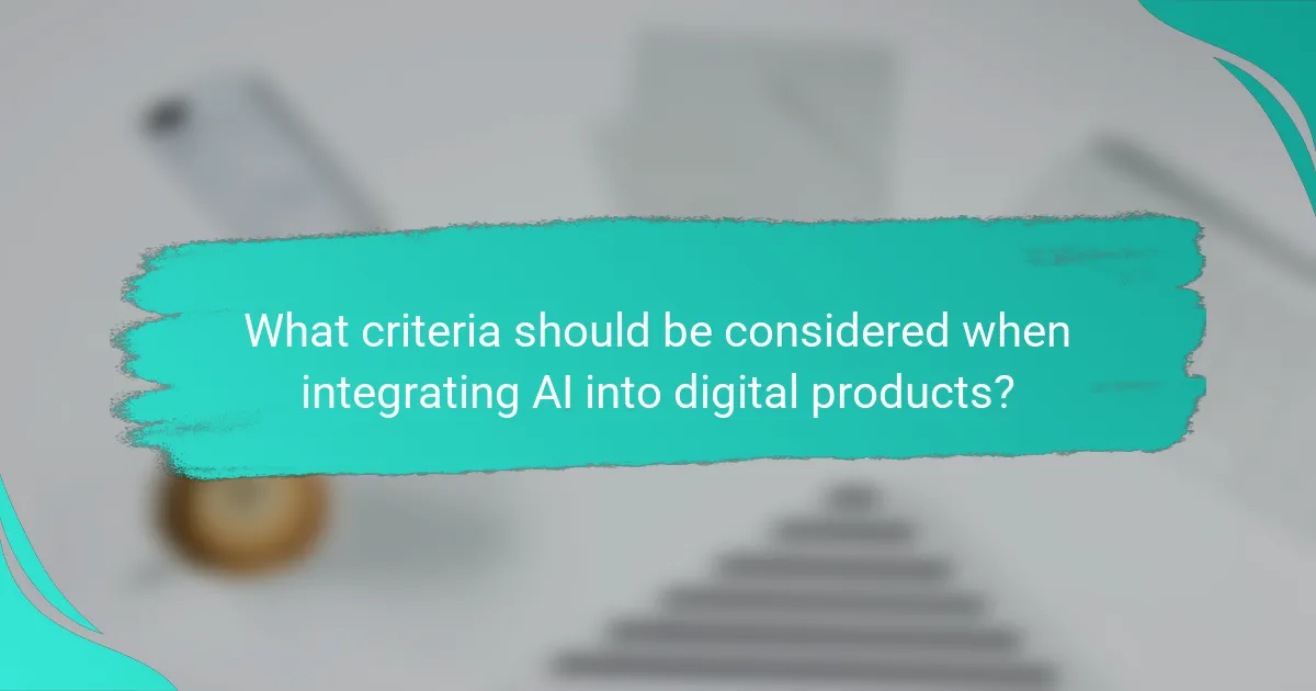 What criteria should be considered when integrating AI into digital products?