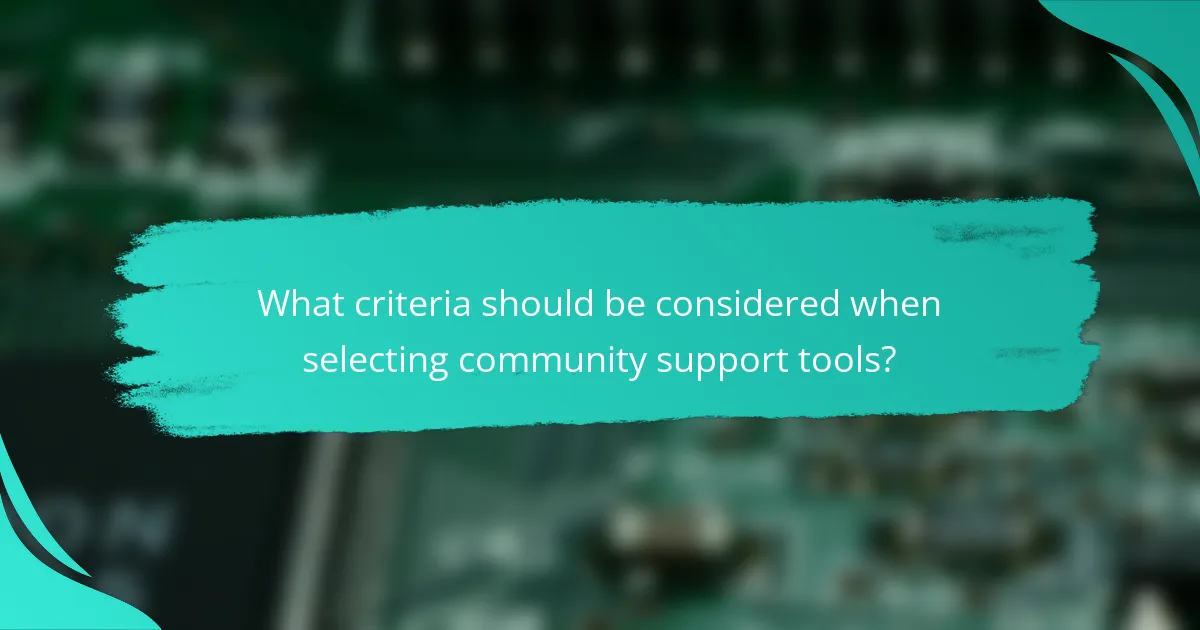 What criteria should be considered when selecting community support tools?