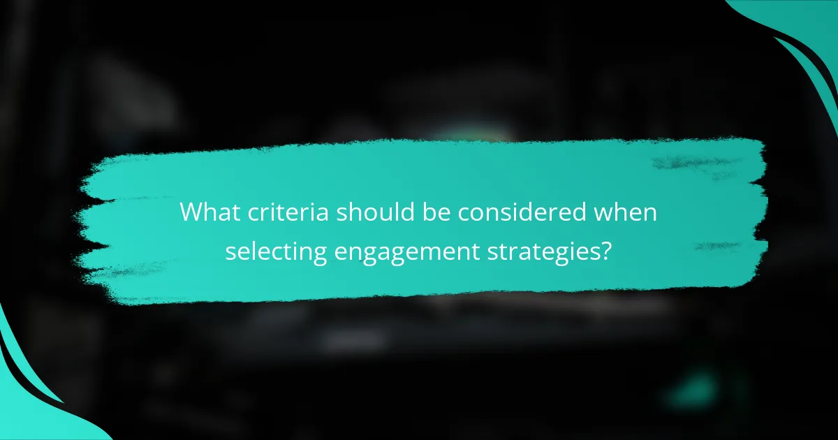What criteria should be considered when selecting engagement strategies?