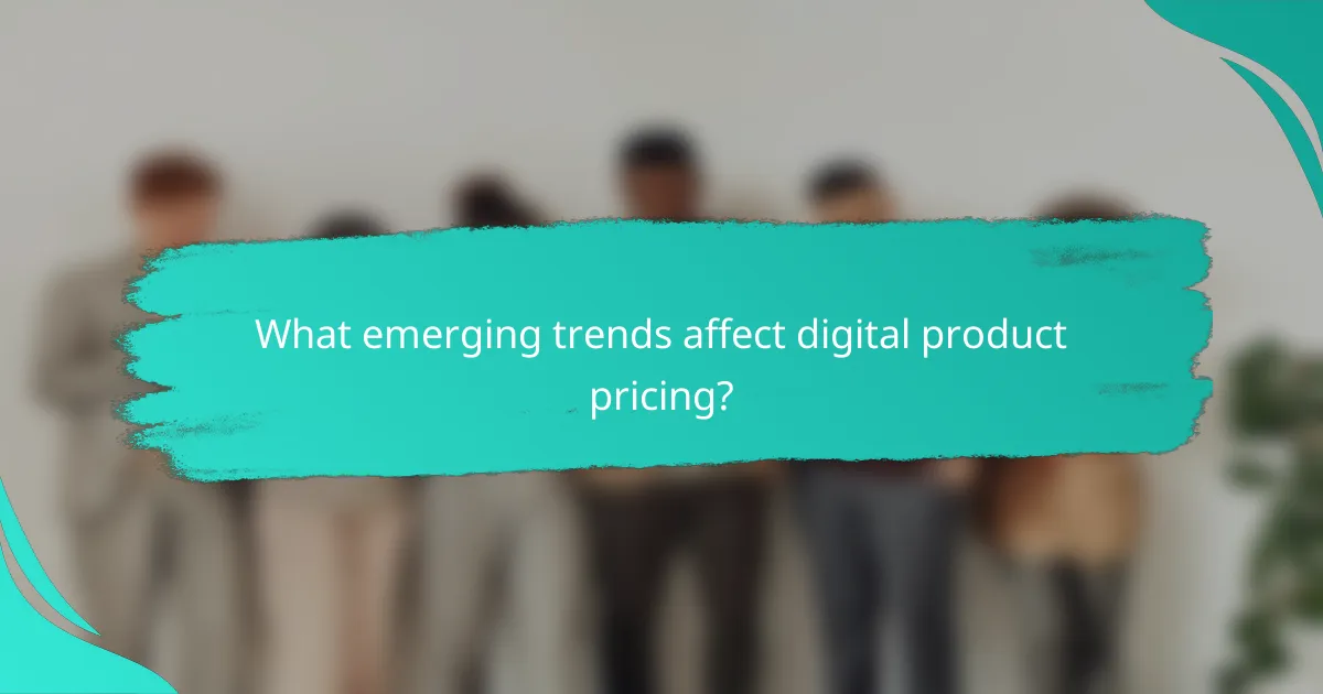 What emerging trends affect digital product pricing?