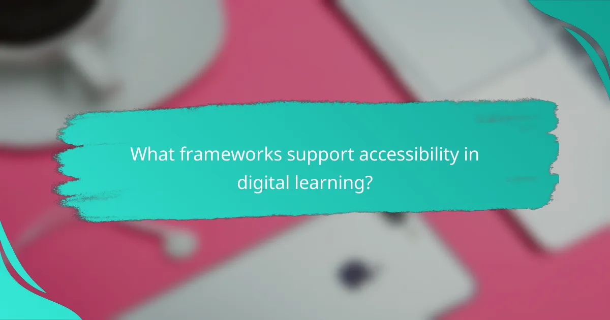 What frameworks support accessibility in digital learning?