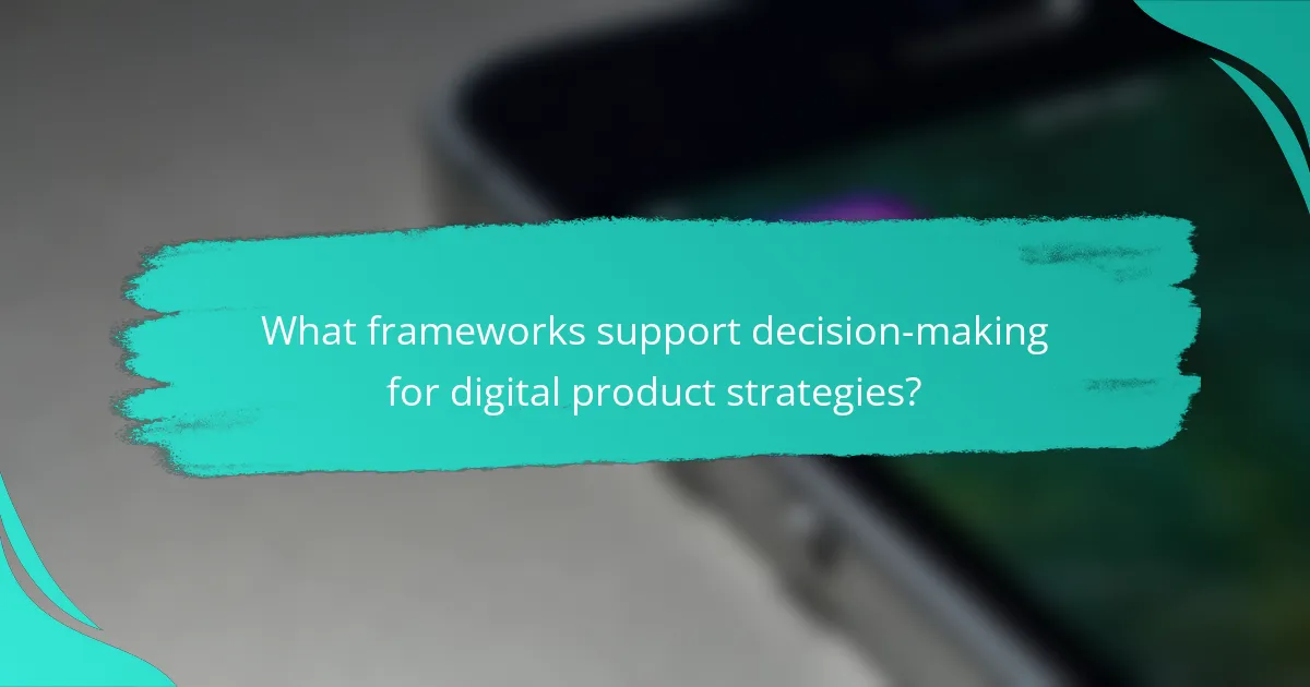 What frameworks support decision-making for digital product strategies?