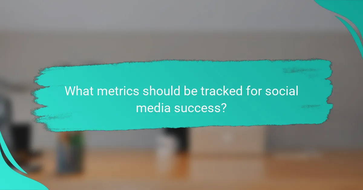 What metrics should be tracked for social media success?
