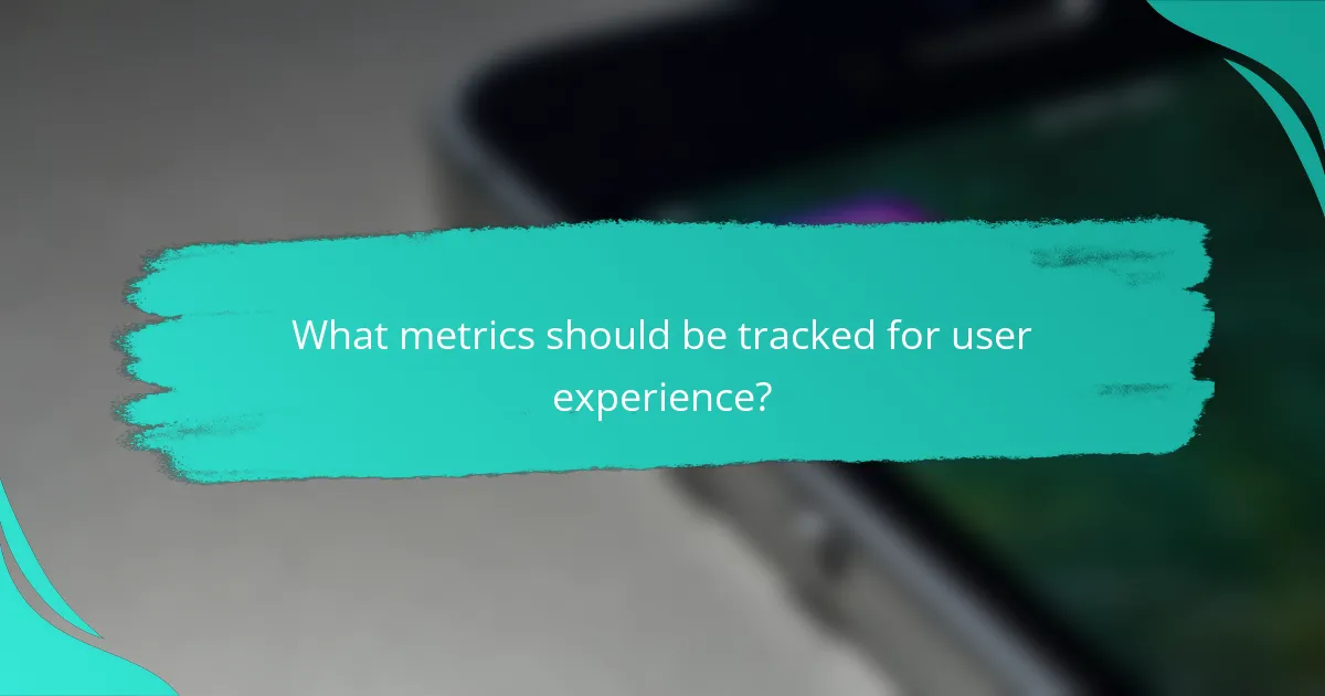What metrics should be tracked for user experience?