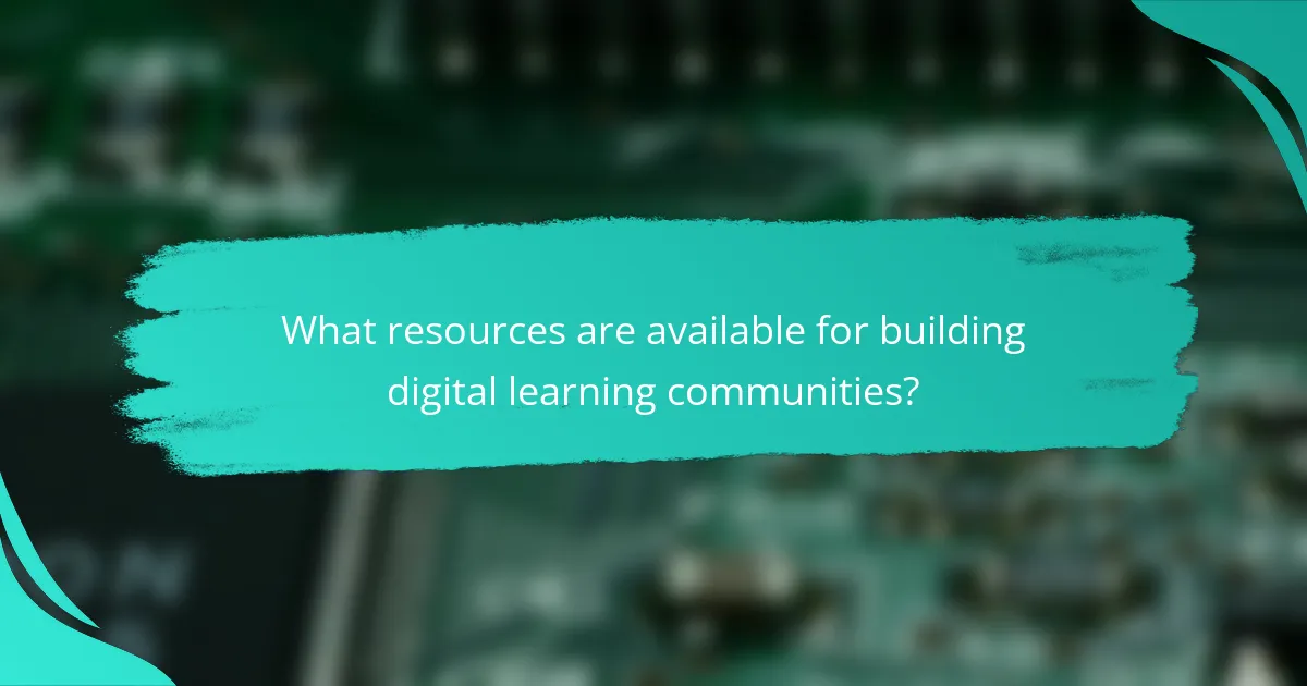What resources are available for building digital learning communities?