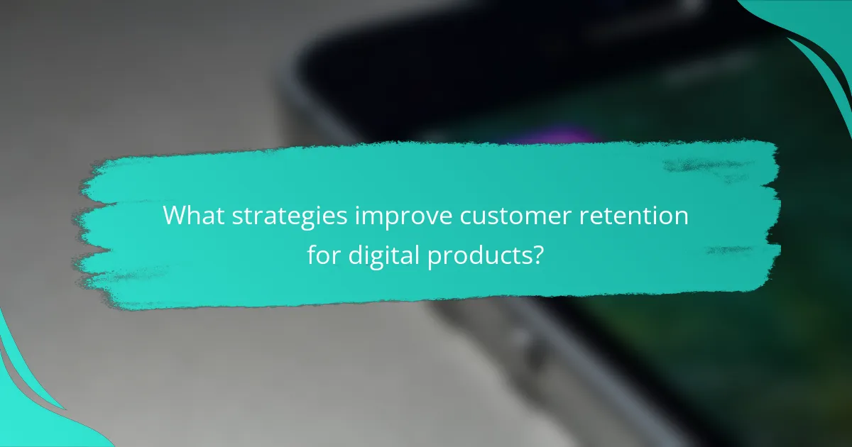What strategies improve customer retention for digital products?