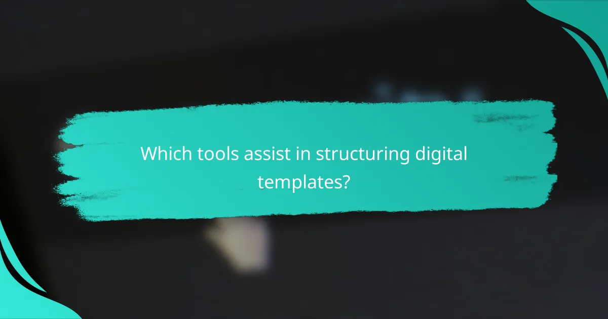 Which tools assist in structuring digital templates?